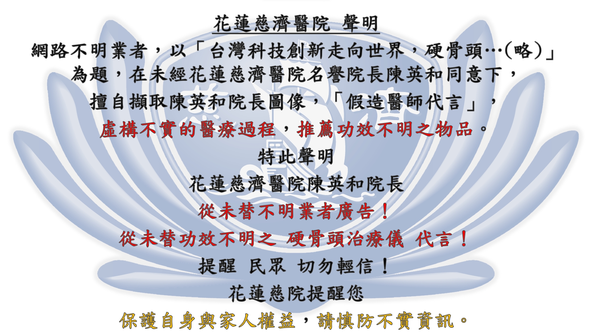 網路不明業者，以「台灣科技創新走向世界，硬骨頭…(略)」為題，在未經花蓮慈濟醫院名譽院長陳英和同意下，擅自擷取陳英和院長圖像，「假造醫師代言」，虛構不實的醫療過程，推薦功效不明之物品